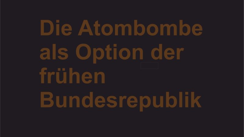 Die Atombombe als Option der frühen Bundesrepublik