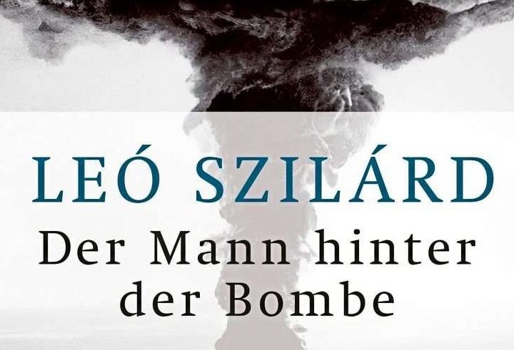 Leó Szilárd, ein paar noble Freunde, die Atombombe und noch viel mehr