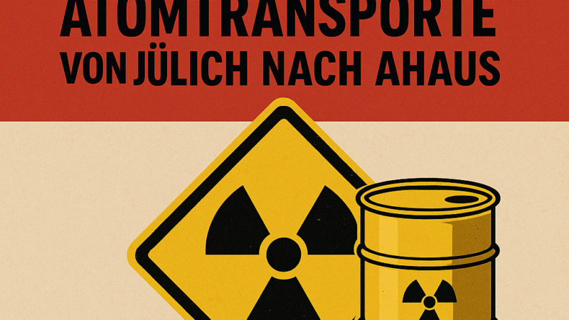 Castor-Alarm NRW: Linke und Anti-Atom-Verbände mobilisieren, um Atommülltransporte von Jülich nach Ahaus zu verhindern!