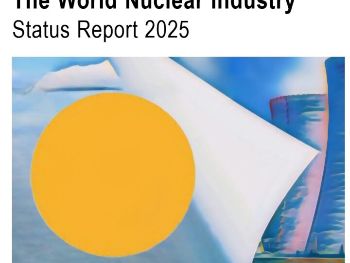 Welt-Nuklear-Industrie-Status-Report 2025 veröffentlicht – wissenschaftliche Fakten statt Behauptungen